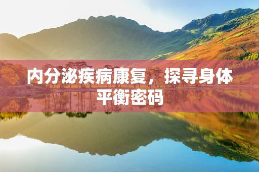 内分泌疾病康复，探寻身体平衡密码
