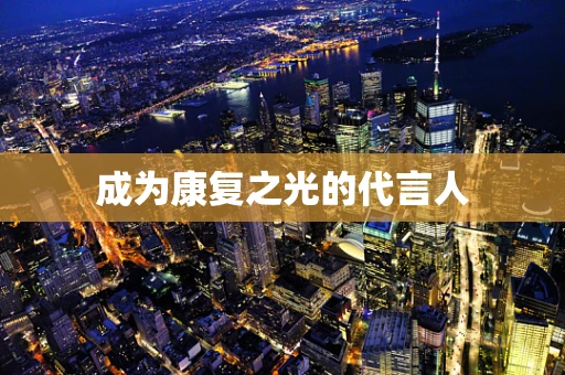 成为康复之光的代言人