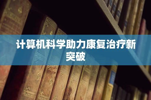 计算机科学助力康复治疗新突破