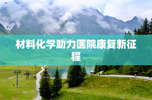 材料化学助力医院康复新征程