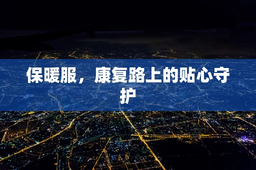 保暖服，康复路上的贴心守护
