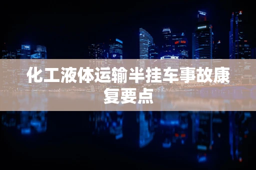 化工液体运输半挂车事故康复要点