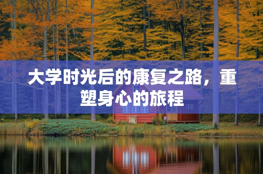 大学时光后的康复之路，重塑身心的旅程