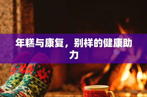 年糕与康复，别样的健康助力