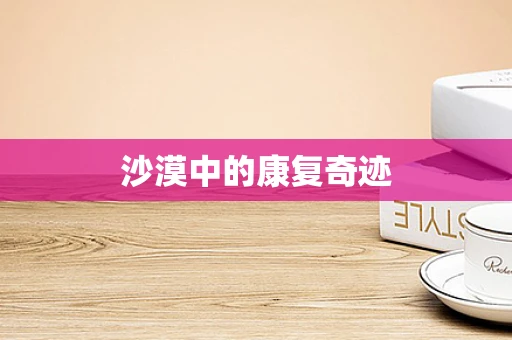 沙漠中的康复奇迹