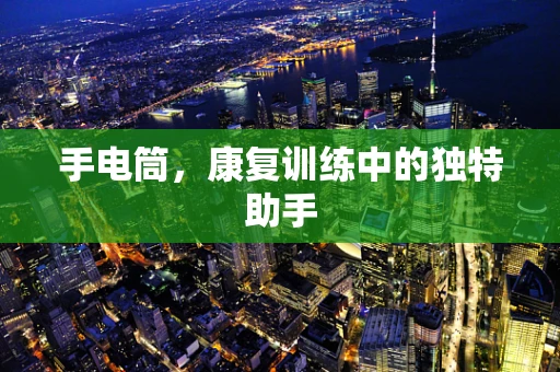 手电筒，康复训练中的独特助手