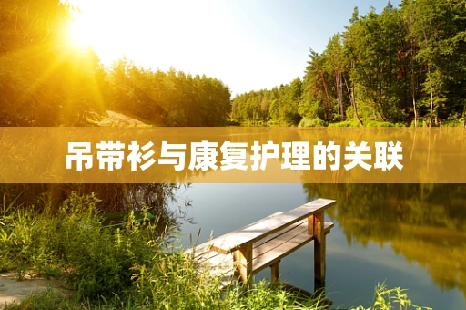 吊带衫与康复护理的关联