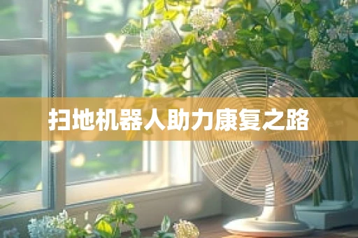 扫地机器人助力康复之路