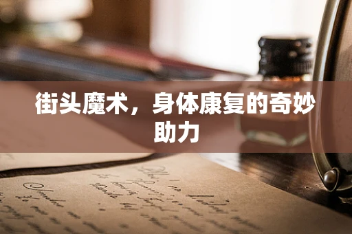 街头魔术，身体康复的奇妙助力