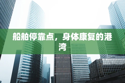 船舶停靠点，身体康复的港湾