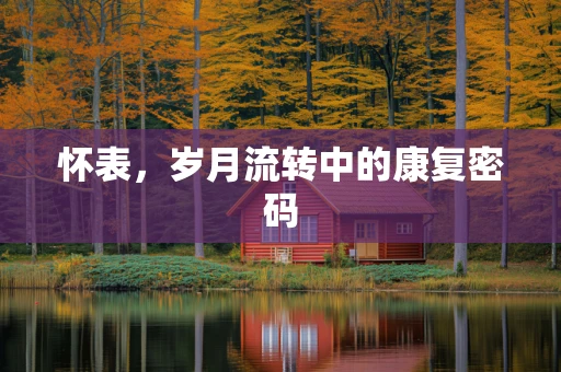 怀表，岁月流转中的康复密码