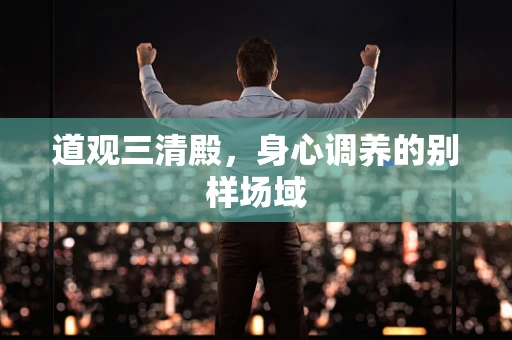 道观三清殿，身心调养的别样场域