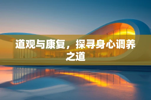 道观与康复，探寻身心调养之道