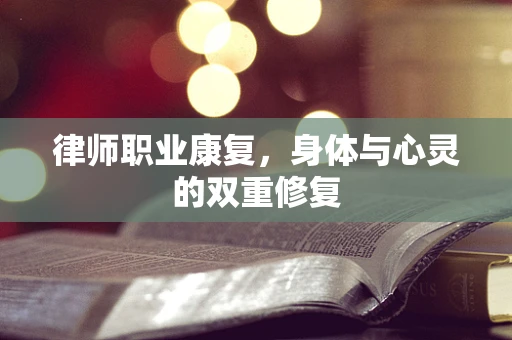 律师职业康复，身体与心灵的双重修复
